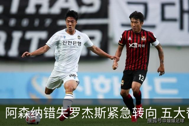 阿森纳错失罗杰斯紧急转向 五大替代方案中两人已备足1亿筹码
