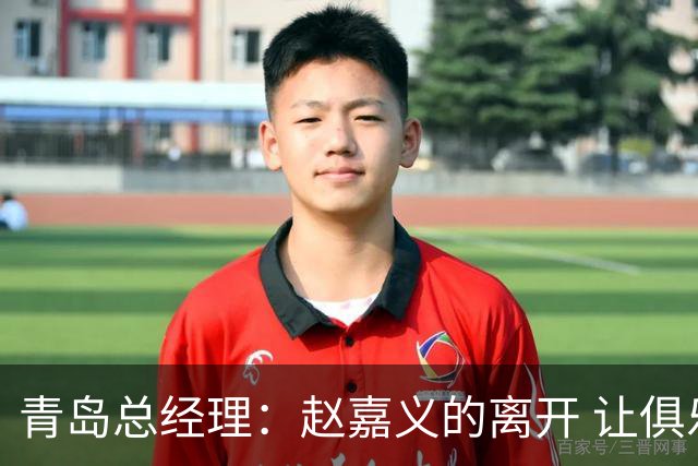 青岛总经理：赵嘉义的离开 让俱乐部更好地优化球队年龄结构