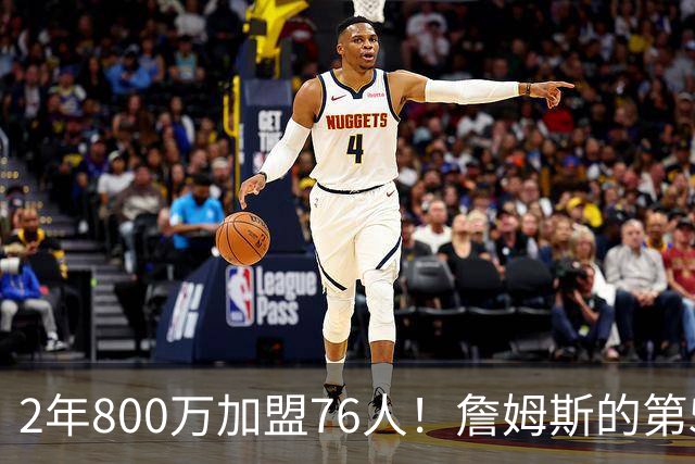 2年800万加盟76人！詹姆斯的第5冠有戏了，费城3MVP阵容谁能挡？